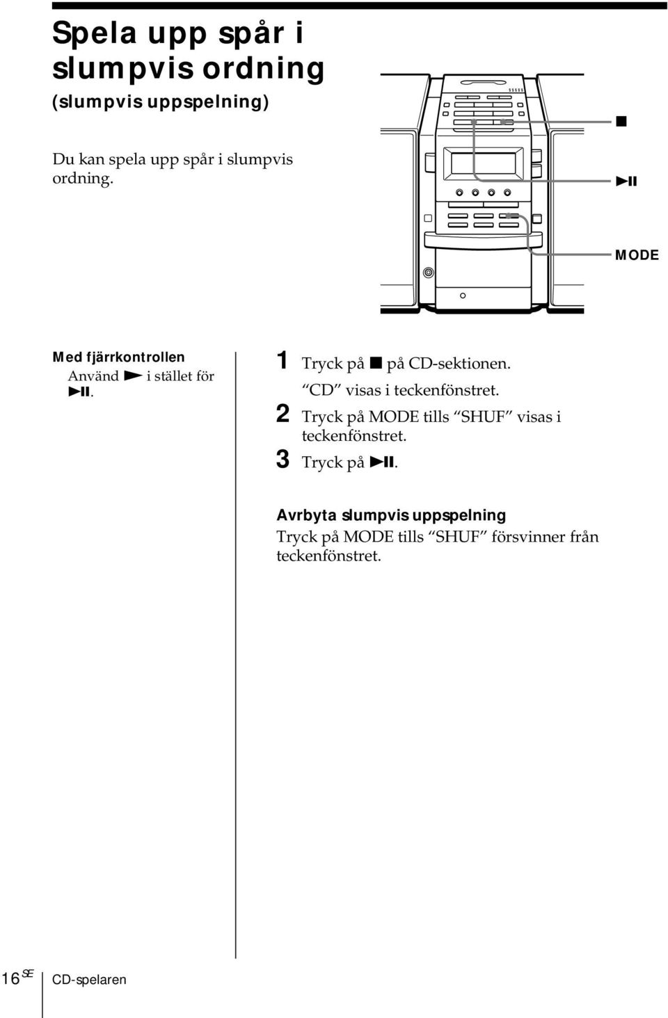 CD visas i teckenfönstret. 2 Tryck på MODE tills SHUF visas i teckenfönstret. 3 Tryck på u.