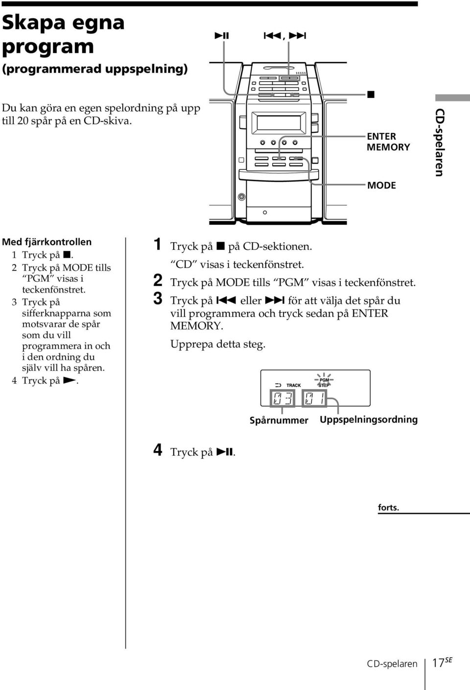 3 Tryck på sifferknapparna som motsvarar de spår som du vill programmera in och i den ordning du själv vill ha spåren. 4 Tryck på N. 1 Tryck på x på CD-sektionen.