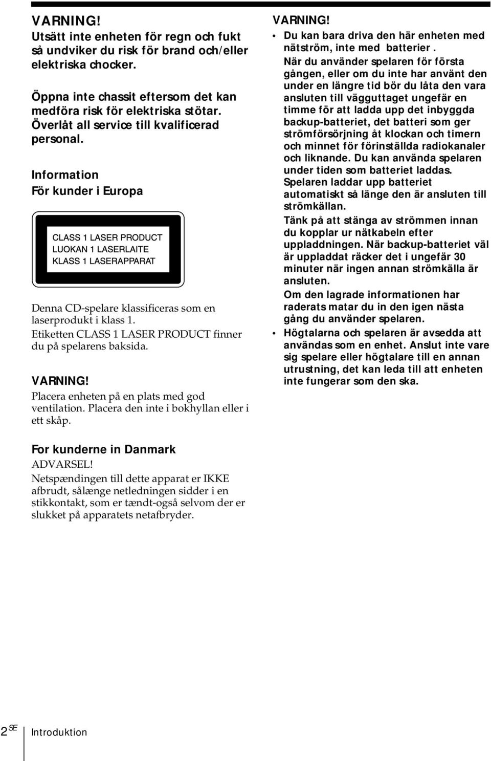 Etiketten CLASS 1 LASER PRODUCT finner du på spelarens baksida. VARNING! Placera enheten på en plats med god ventilation. Placera den inte i bokhyllan eller i ett skåp. VARNING! Du kan bara driva den här enheten med nätström, inte med batterier.