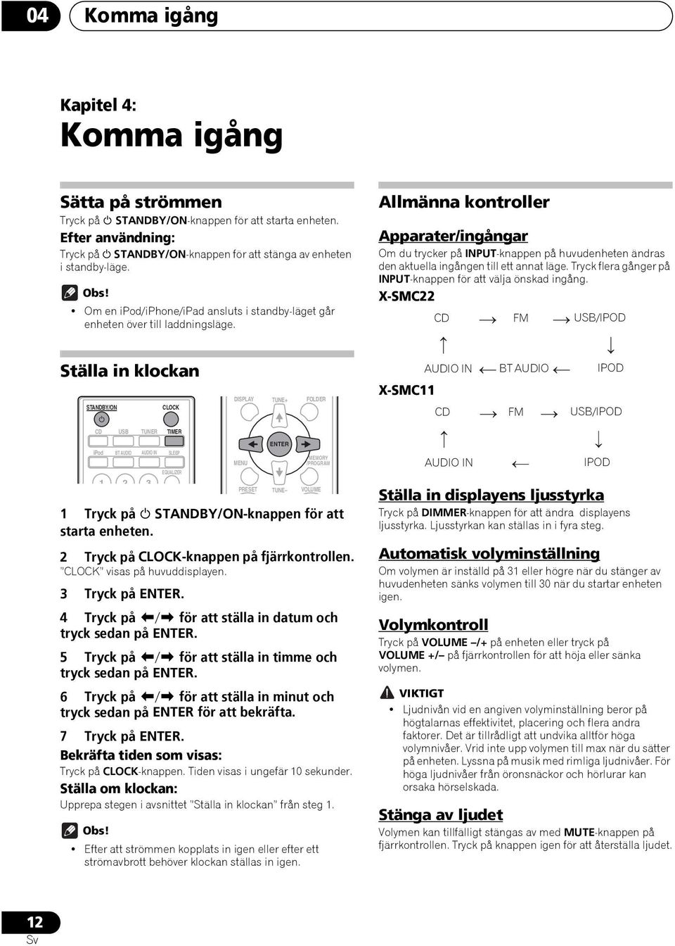 Allmänna kontroller Apparater/ingångar Om du trycker på INPUT-knappen på huvudenheten ändras den aktuella ingången till ett annat läge. Tryck flera gånger på INPUT-knappen för att välja önskad ingång.