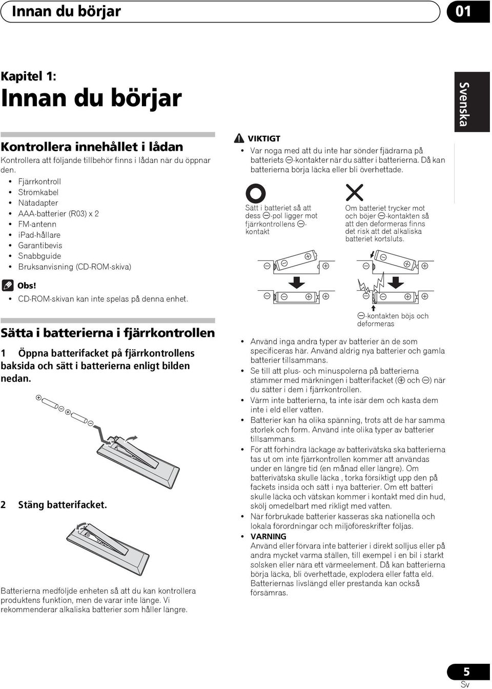 batteriets -kontakter när du sätter i batterierna. Då kan batterierna börja läcka eller bli överhettade.