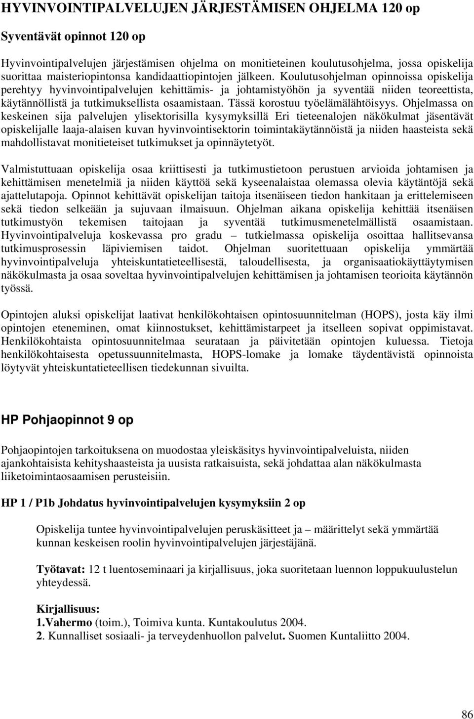 Koulutusohjelman opinnoissa opiskelija perehtyy hyvinvointipalvelujen kehittämis- ja johtamistyöhön ja syventää niiden teoreettista, käytännöllistä ja tutkimuksellista osaamistaan.