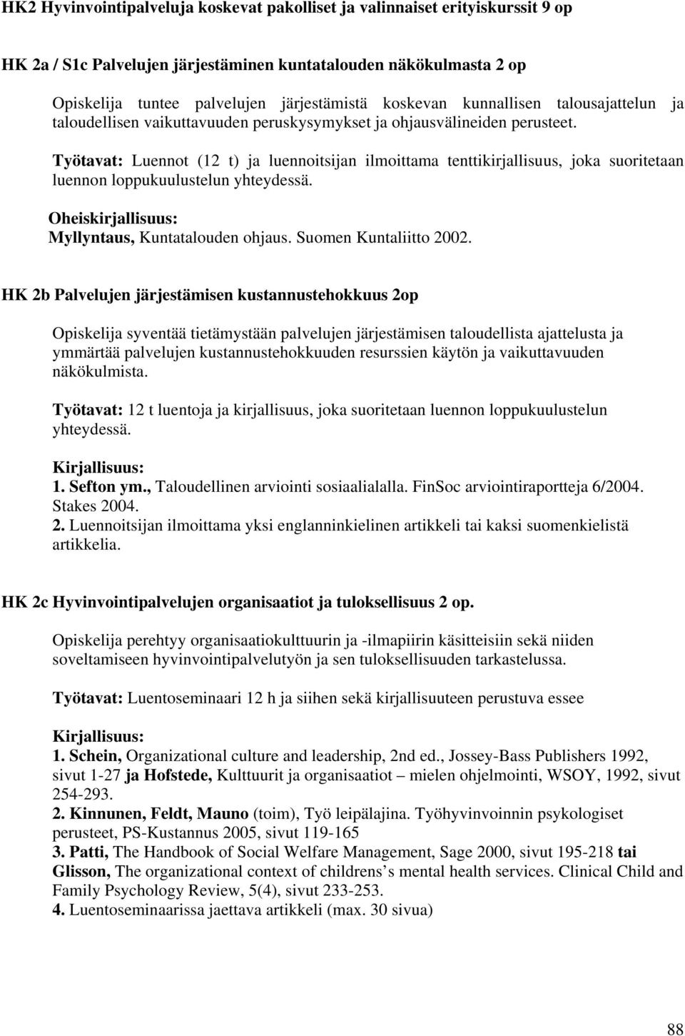 Työtavat: Luennot (12 t) ja luennoitsijan ilmoittama tenttikirjallisuus, joka suoritetaan luennon loppukuulustelun yhteydessä. Oheiskirjallisuus: Myllyntaus, Kuntatalouden ohjaus.