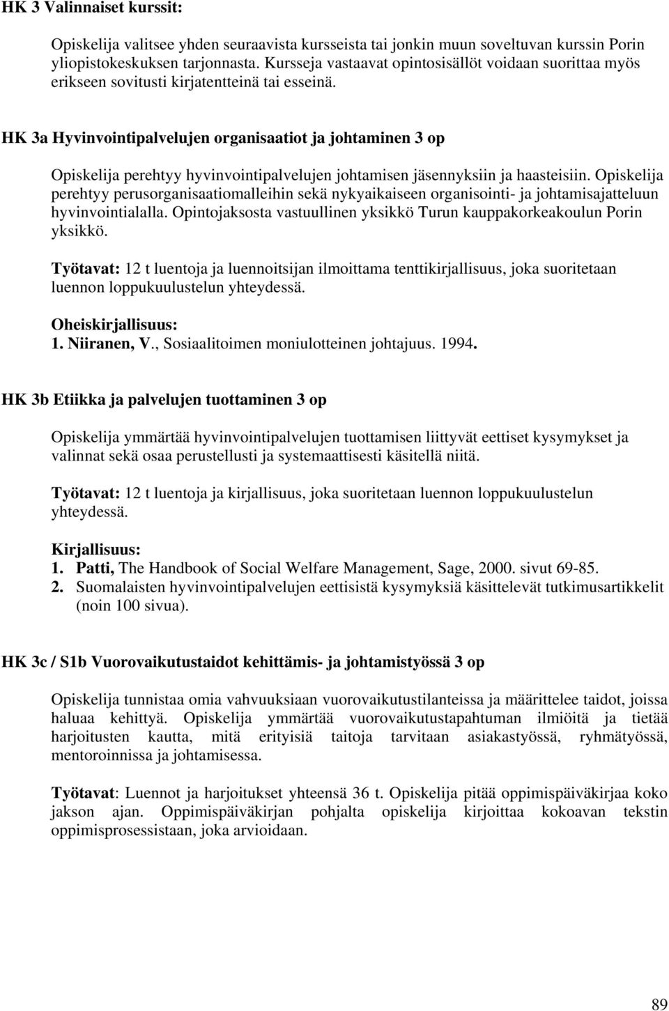 HK 3a Hyvinvointipalvelujen organisaatiot ja johtaminen 3 op Opiskelija perehtyy hyvinvointipalvelujen johtamisen jäsennyksiin ja haasteisiin.