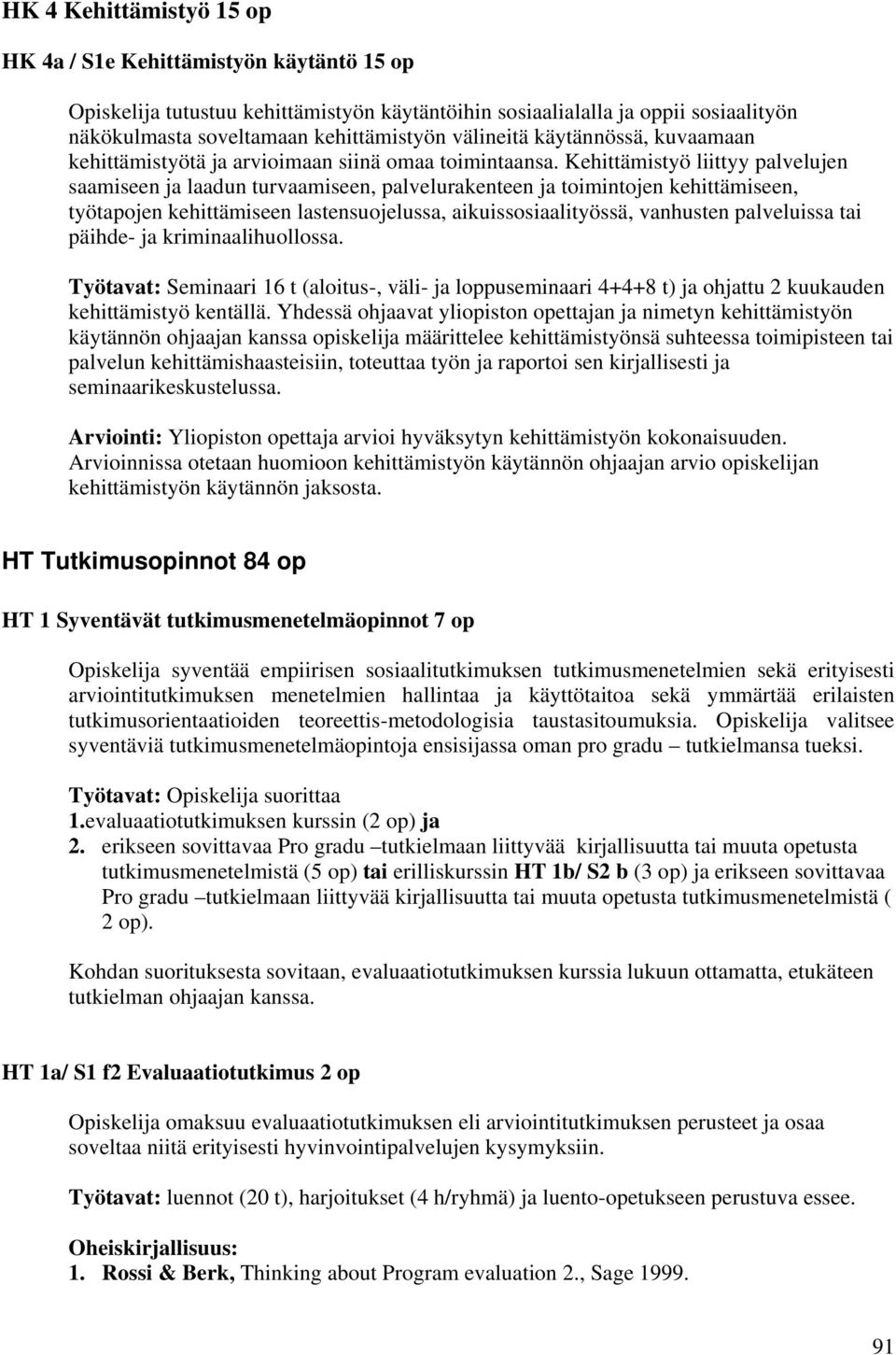 Kehittämistyö liittyy palvelujen saamiseen ja laadun turvaamiseen, palvelurakenteen ja toimintojen kehittämiseen, työtapojen kehittämiseen lastensuojelussa, aikuissosiaalityössä, vanhusten