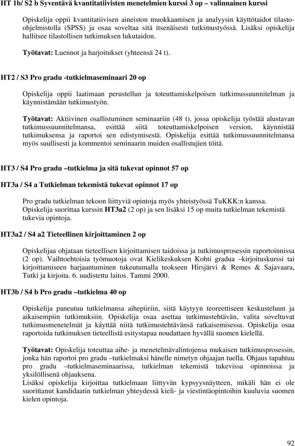 HT2 / S3 Pro gradu -tutkielmaseminaari 20 op Opiskelija oppii laatimaan perustellun ja toteuttamiskelpoisen tutkimussuunnitelman ja käynnistämään tutkimustyön.