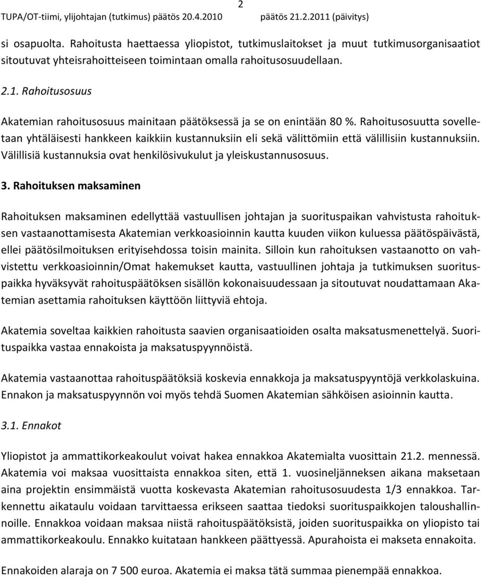 Rahoitusosuutta sovelletaan yhtäläisesti hankkeen kaikkiin kustannuksiin eli sekä välittömiin että välillisiin kustannuksiin. Välillisiä kustannuksia ovat henkilösivukulut ja yleiskustannusosuus. 3.