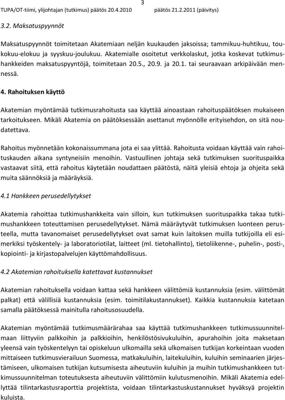 Rahoituksen käyttö Akatemian myöntämää tutkimusrahoitusta saa käyttää ainoastaan rahoituspäätöksen mukaiseen tarkoitukseen.