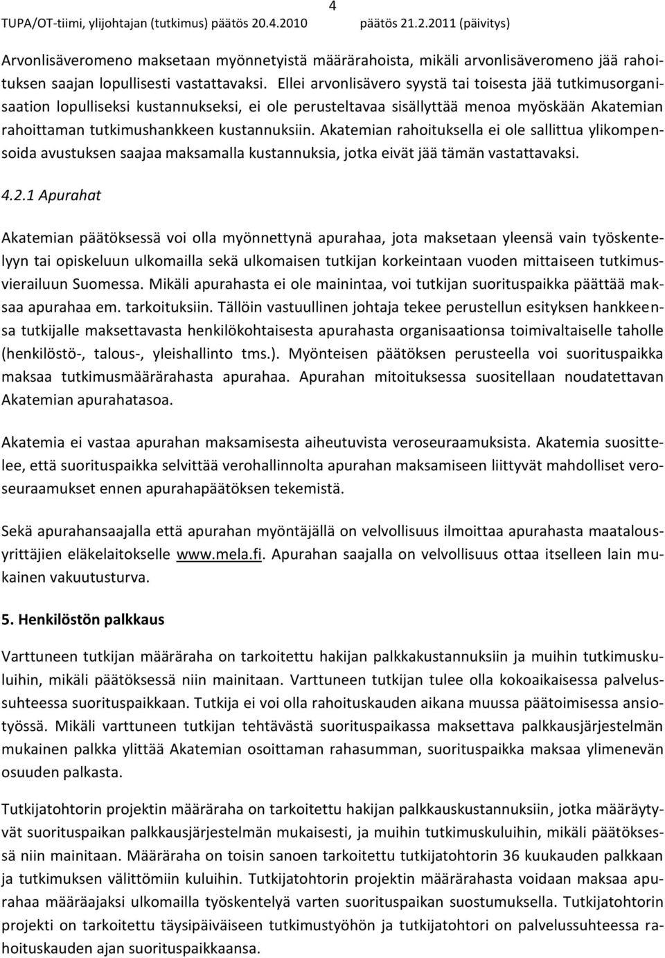 Akatemian rahoituksella ei ole sallittua ylikompensoida avustuksen saajaa maksamalla kustannuksia, jotka eivät jää tämän vastattavaksi. 4.2.