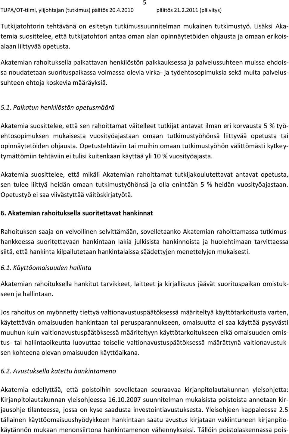 Akatemian rahoituksella palkattavan henkilöstön palkkauksessa ja palvelussuhteen muissa ehdoissa noudatetaan suorituspaikassa voimassa olevia virka- ja työehtosopimuksia sekä muita palvelussuhteen