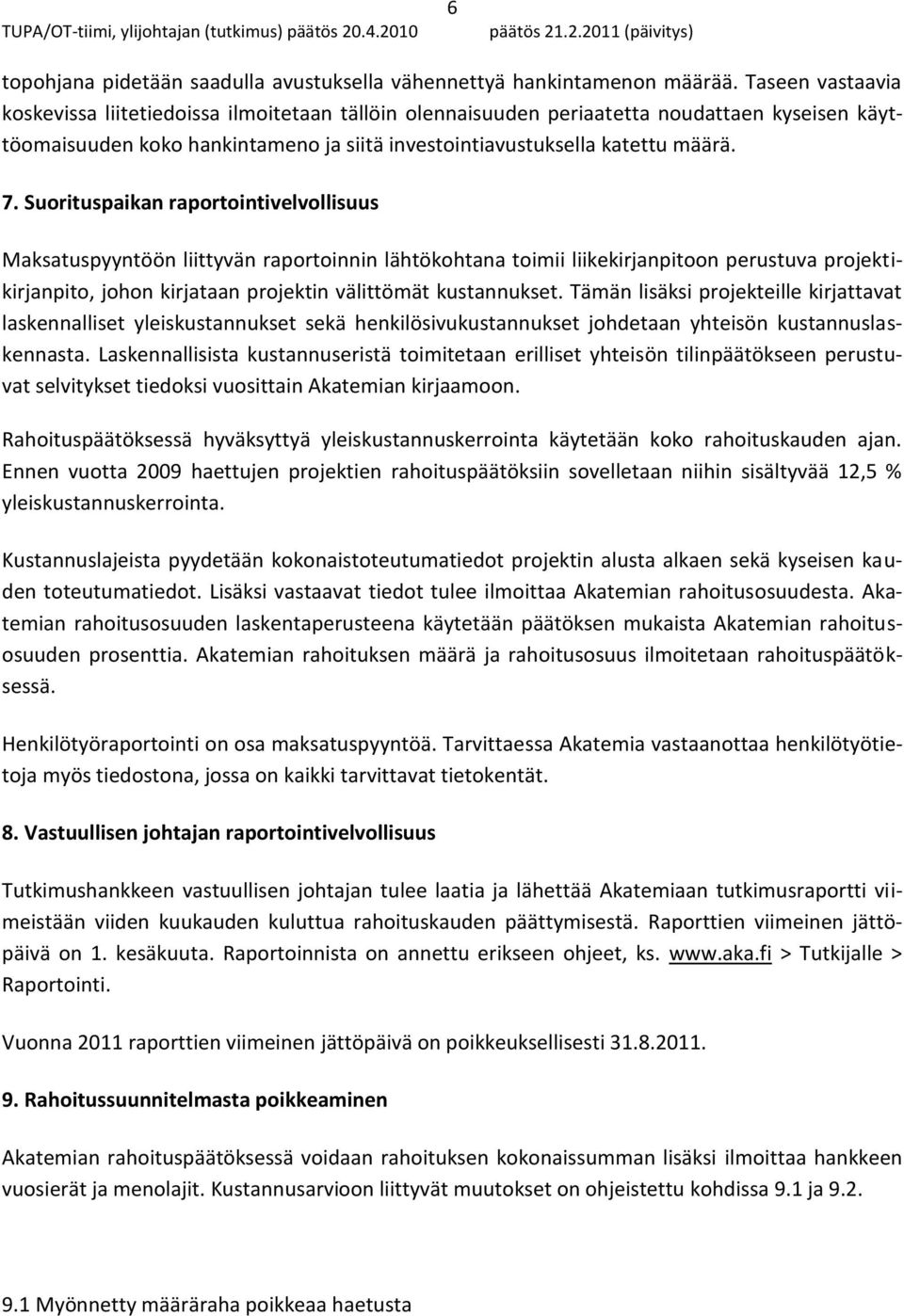 Suorituspaikan raportointivelvollisuus Maksatuspyyntöön liittyvän raportoinnin lähtökohtana toimii liikekirjanpitoon perustuva projektikirjanpito, johon kirjataan projektin välittömät kustannukset.