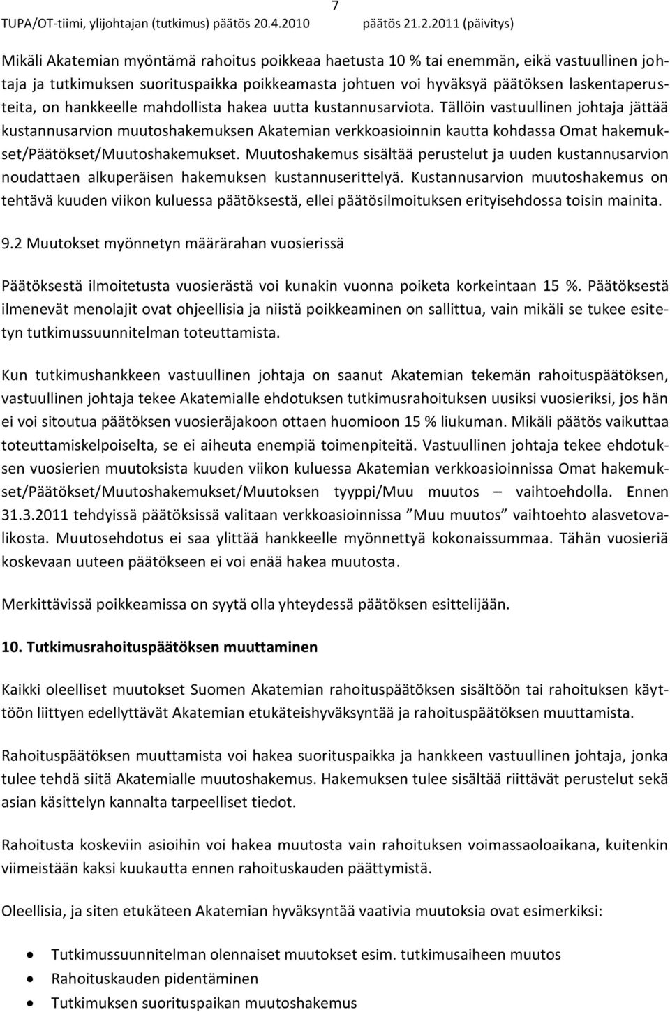 Tällöin vastuullinen johtaja jättää kustannusarvion muutoshakemuksen Akatemian verkkoasioinnin kautta kohdassa Omat hakemukset/päätökset/muutoshakemukset.