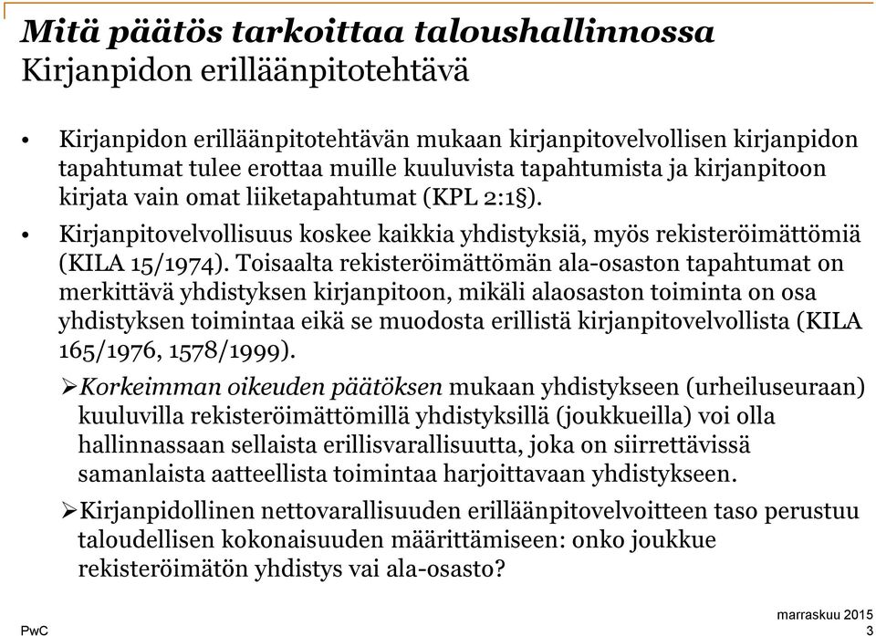 Toisaalta rekisteröimättömän ala-osaston tapahtumat on merkittävä yhdistyksen kirjanpitoon, mikäli alaosaston toiminta on osa yhdistyksen toimintaa eikä se muodosta erillistä kirjanpitovelvollista