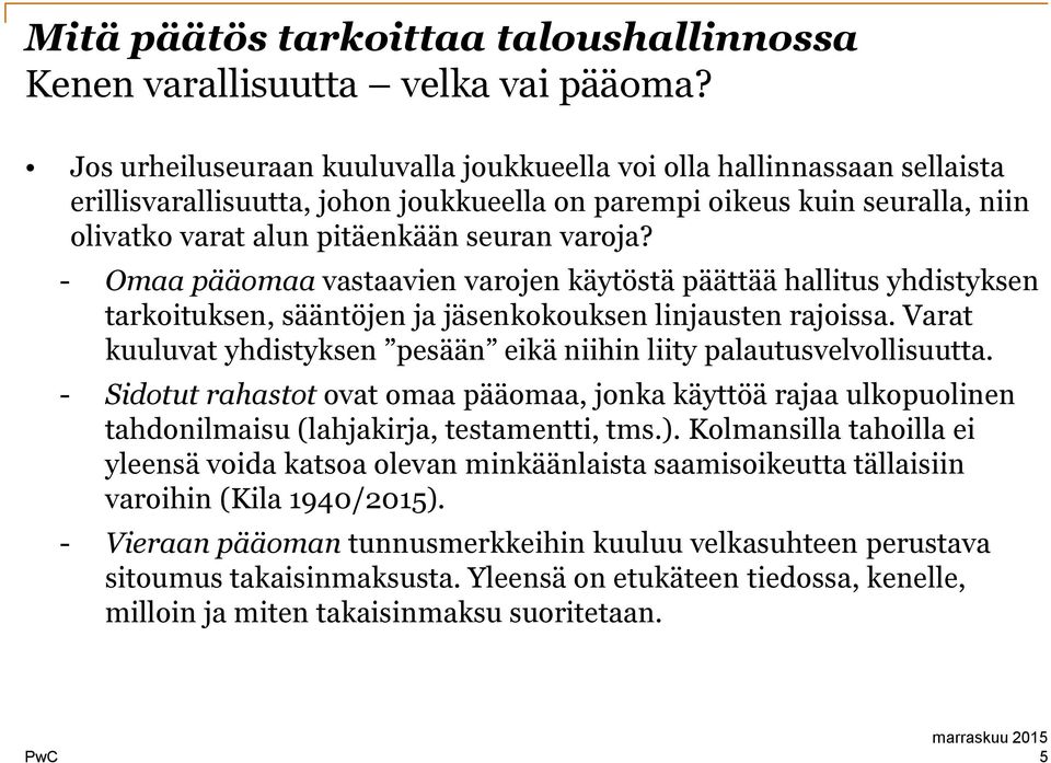 - Omaa pääomaa vastaavien varojen käytöstä päättää hallitus yhdistyksen tarkoituksen, sääntöjen ja jäsenkokouksen linjausten rajoissa.