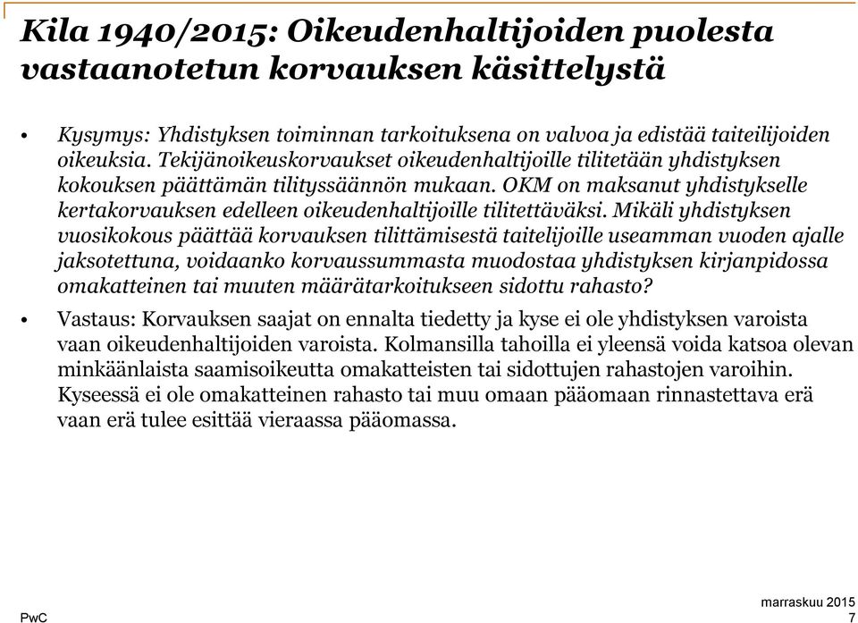 Mikäli yhdistyksen vuosikokous päättää korvauksen tilittämisestä taitelijoille useamman vuoden ajalle jaksotettuna, voidaanko korvaussummasta muodostaa yhdistyksen kirjanpidossa omakatteinen tai