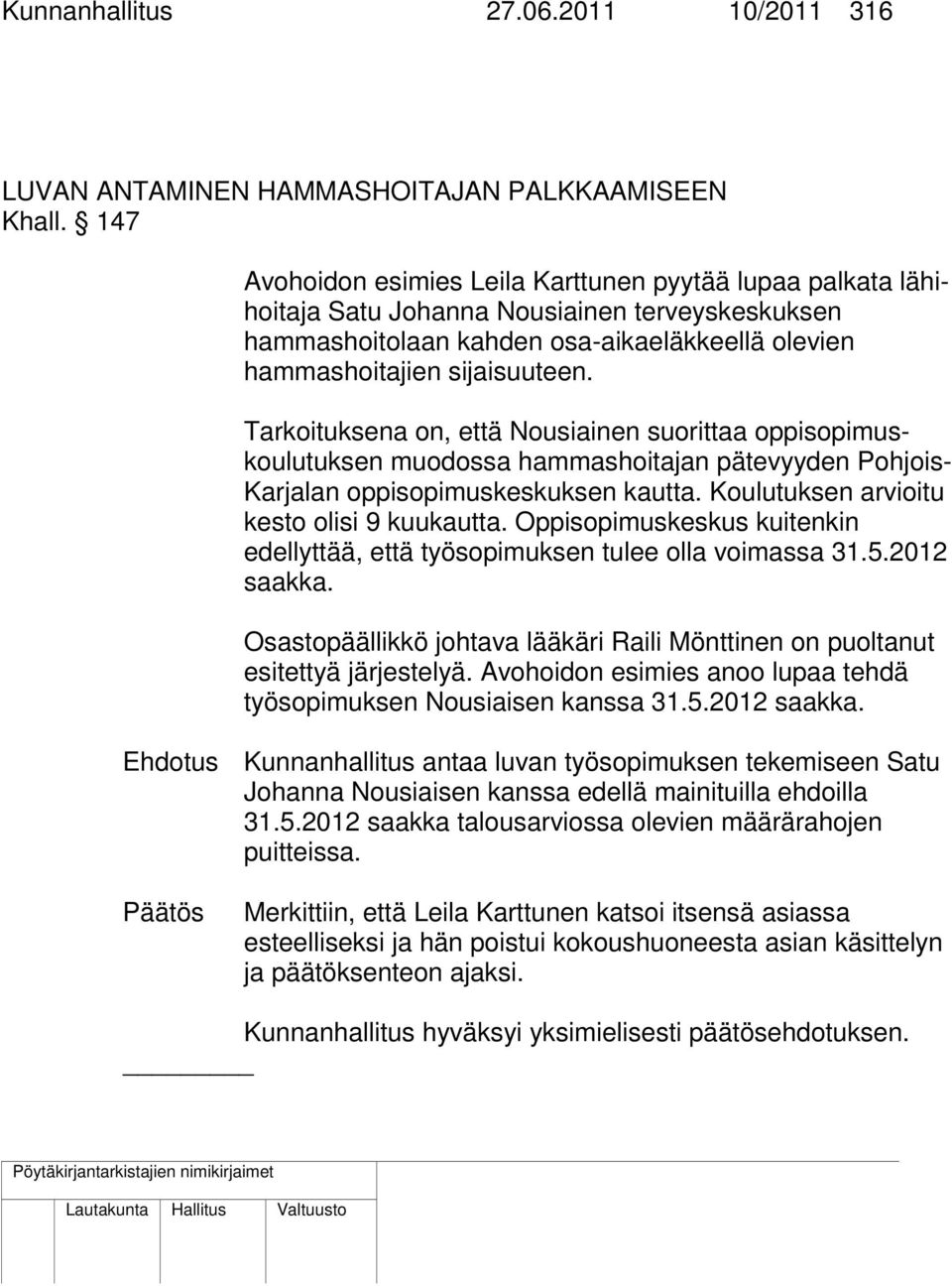 Tarkoituksena on, että Nousiainen suorittaa oppisopimuskoulutuksen muodossa hammashoitajan pätevyyden Pohjois- Karjalan oppisopimuskeskuksen kautta. Koulutuksen arvioitu kesto olisi 9 kuukautta.