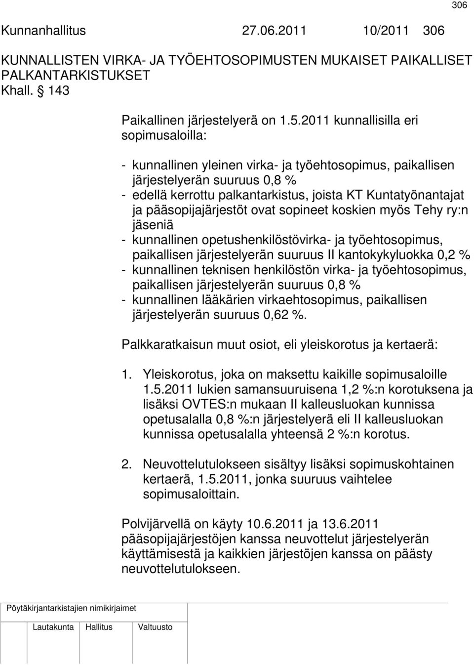 pääsopijajärjestöt ovat sopineet koskien myös Tehy ry:n jäseniä - kunnallinen opetushenkilöstövirka- ja työehtosopimus, paikallisen järjestelyerän suuruus II kantokykyluokka 0,2 % - kunnallinen