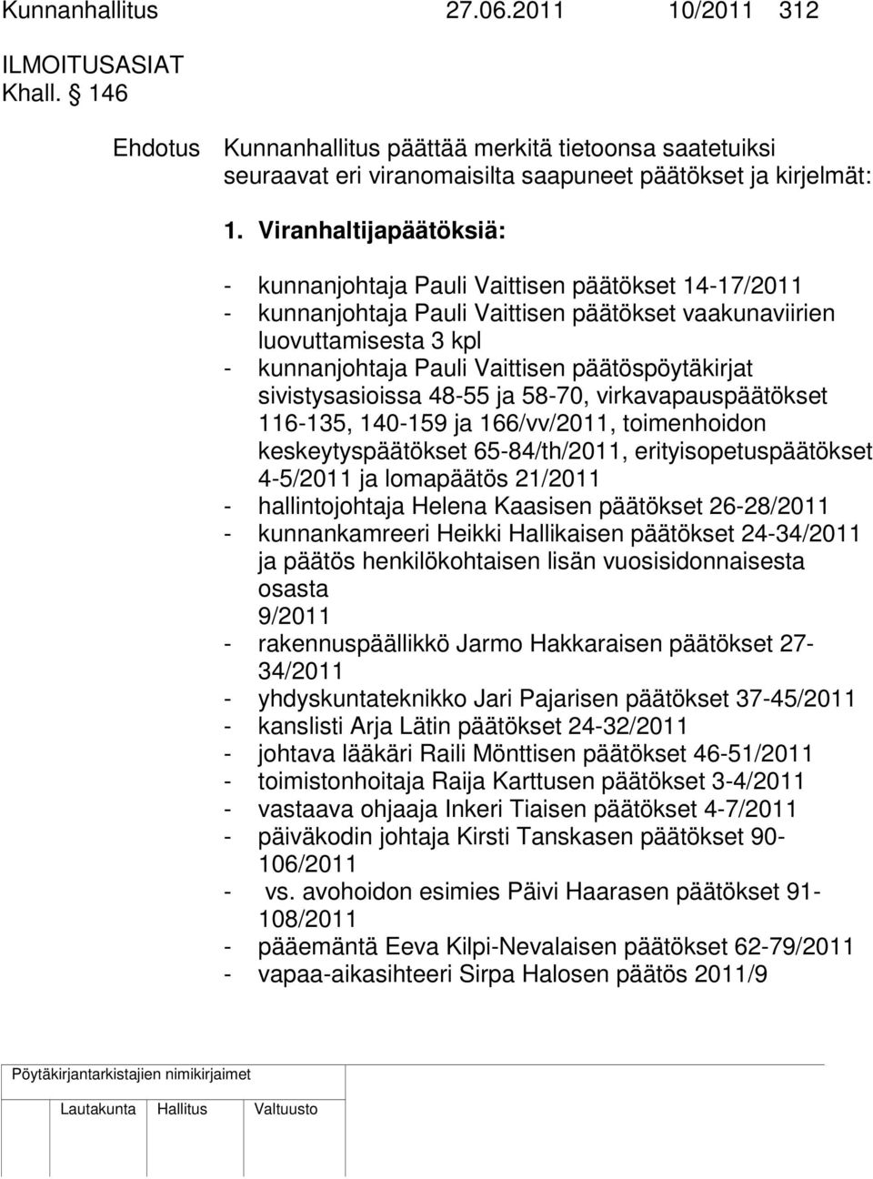 päätöspöytäkirjat sivistysasioissa 48-55 ja 58-70, virkavapauspäätökset 116-135, 140-159 ja 166/vv/2011, toimenhoidon keskeytyspäätökset 65-84/th/2011, erityisopetuspäätökset 4-5/2011 ja lomapäätös