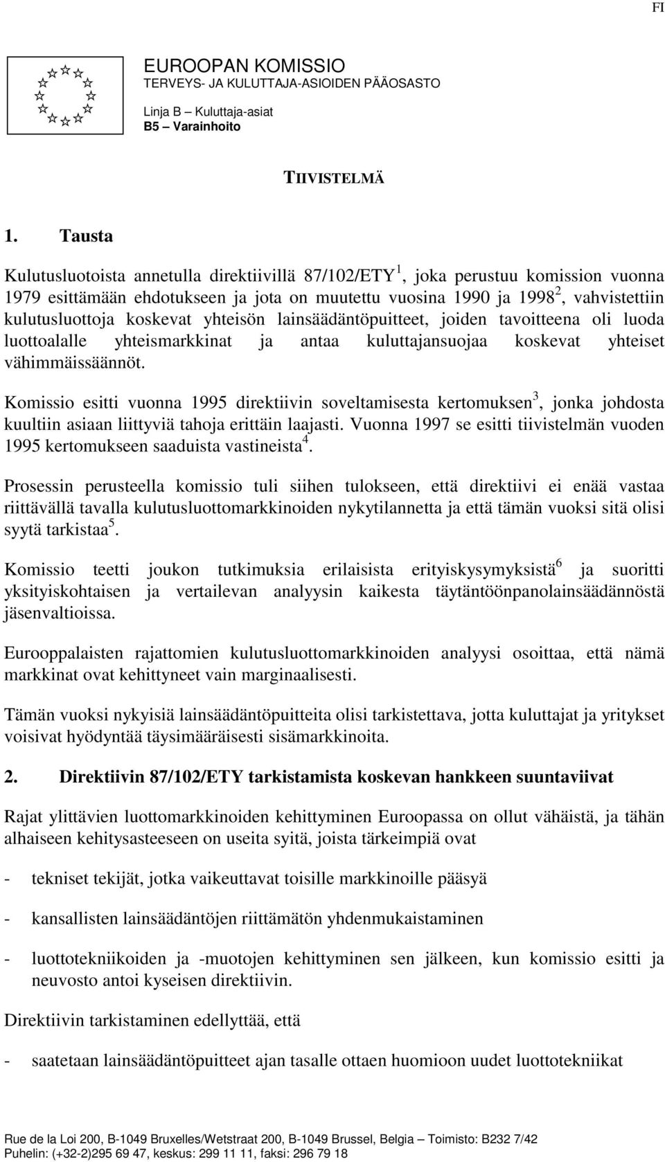 koskevat yhteisön lainsäädäntöpuitteet, joiden tavoitteena oli luoda luottoalalle yhteismarkkinat ja antaa kuluttajansuojaa koskevat yhteiset vähimmäissäännöt.