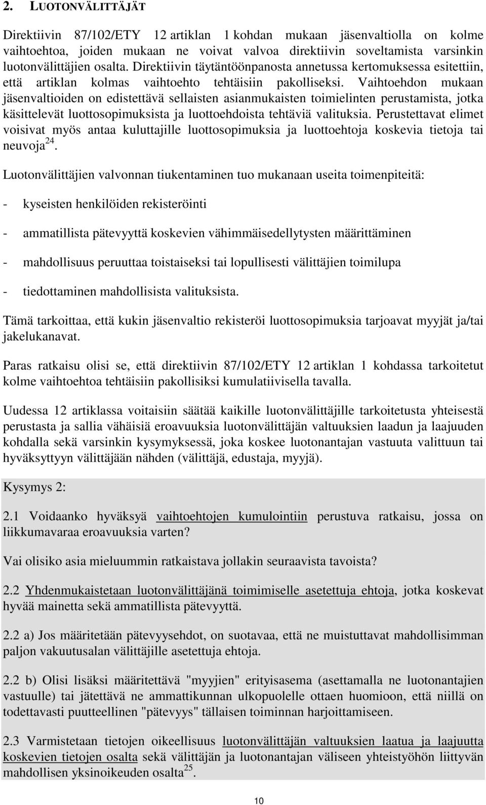 Vaihtoehdon mukaan jäsenvaltioiden on edistettävä sellaisten asianmukaisten toimielinten perustamista, jotka käsittelevät luottosopimuksista ja luottoehdoista tehtäviä valituksia.