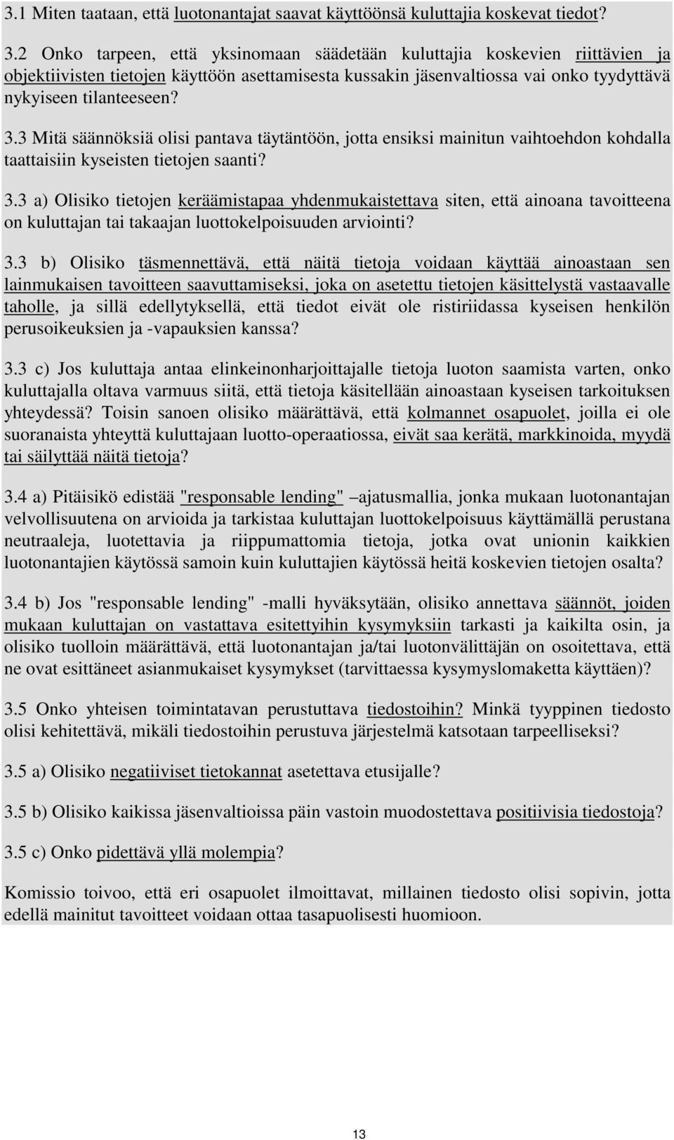 3 Mitä säännöksiä olisi pantava täytäntöön, jotta ensiksi mainitun vaihtoehdon kohdalla taattaisiin kyseisten tietojen saanti? 3.