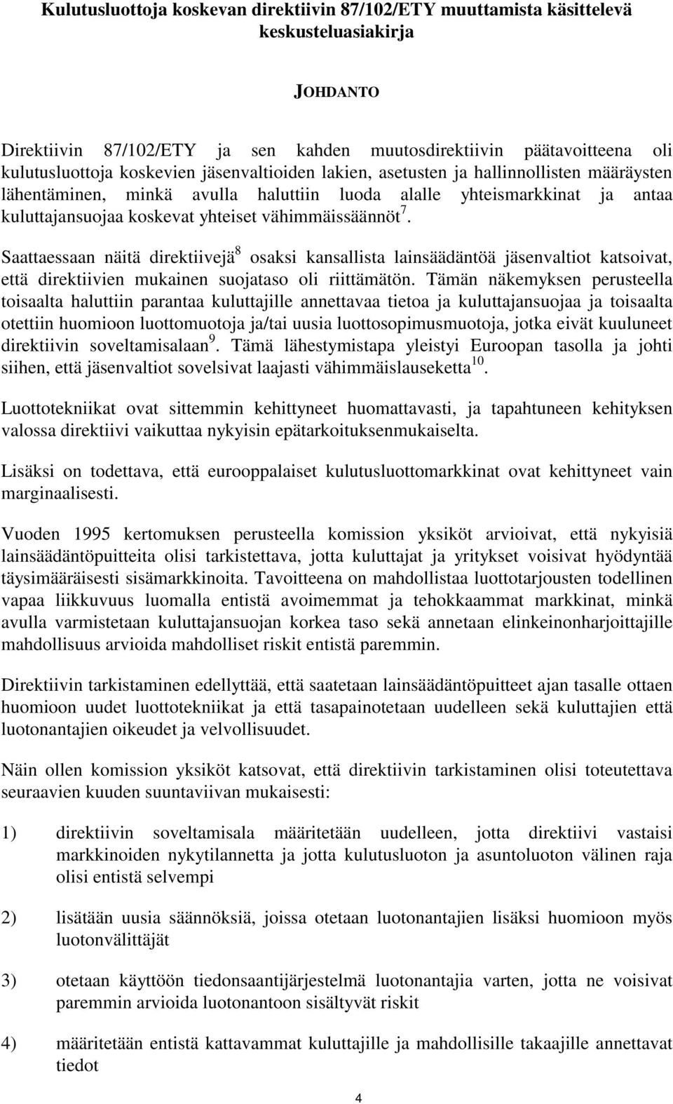 vähimmäissäännöt 7. Saattaessaan näitä direktiivejä 8 osaksi kansallista lainsäädäntöä jäsenvaltiot katsoivat, että direktiivien mukainen suojataso oli riittämätön.