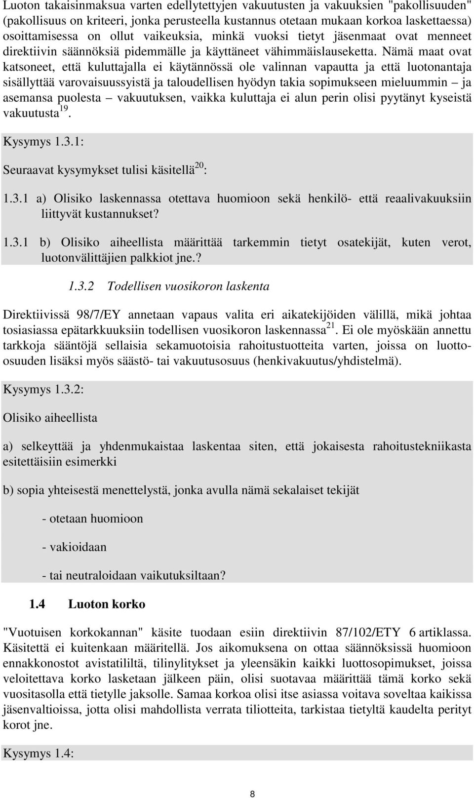 Nämä maat ovat katsoneet, että kuluttajalla ei käytännössä ole valinnan vapautta ja että luotonantaja sisällyttää varovaisuussyistä ja taloudellisen hyödyn takia sopimukseen mieluummin ja asemansa