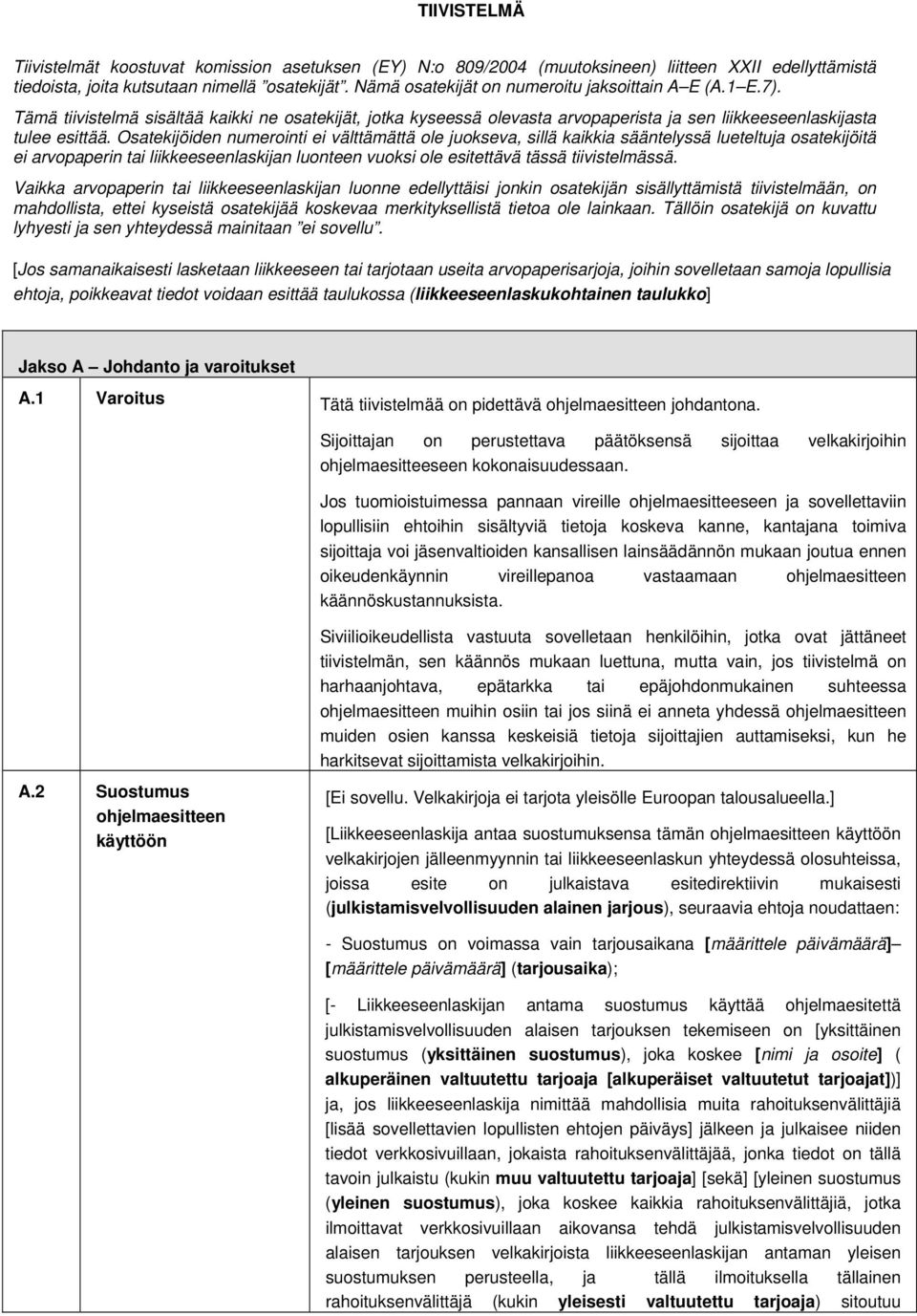 Osatekijöiden numerointi ei välttämättä ole juokseva, sillä kaikkia sääntelyssä lueteltuja osatekijöitä ei arvopaperin tai liikkeeseenlaskijan luonteen vuoksi ole esitettävä tässä tiivistelmässä.