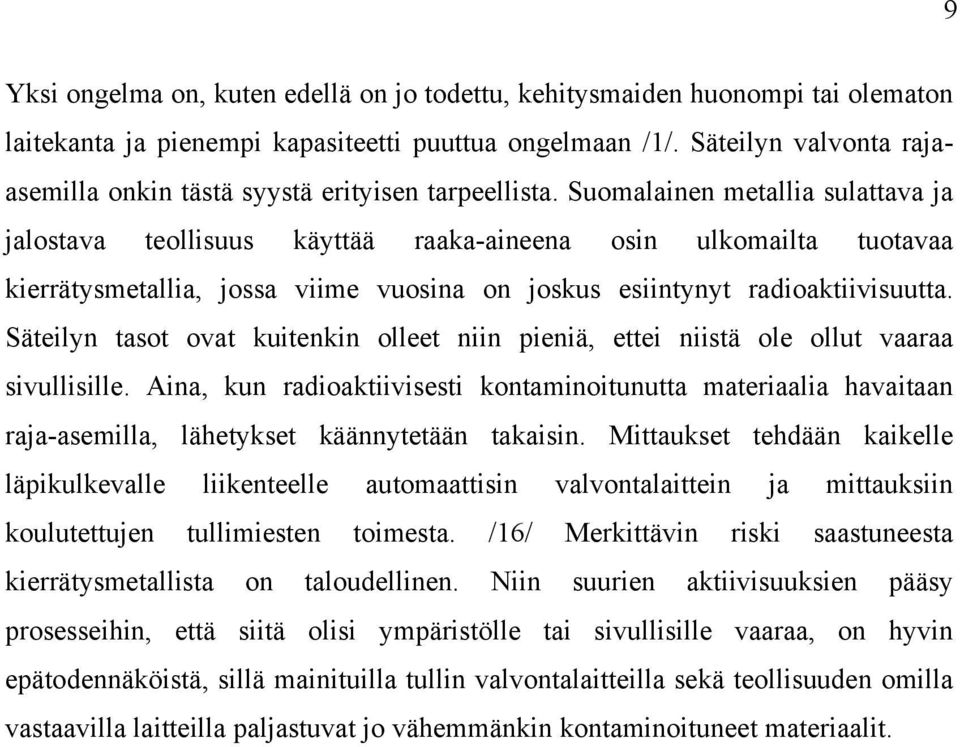 Suomalainen metallia sulattava ja jalostava teollisuus käyttää raaka-aineena osin ulkomailta tuotavaa kierrätysmetallia, jossa viime vuosina on joskus esiintynyt radioaktiivisuutta.