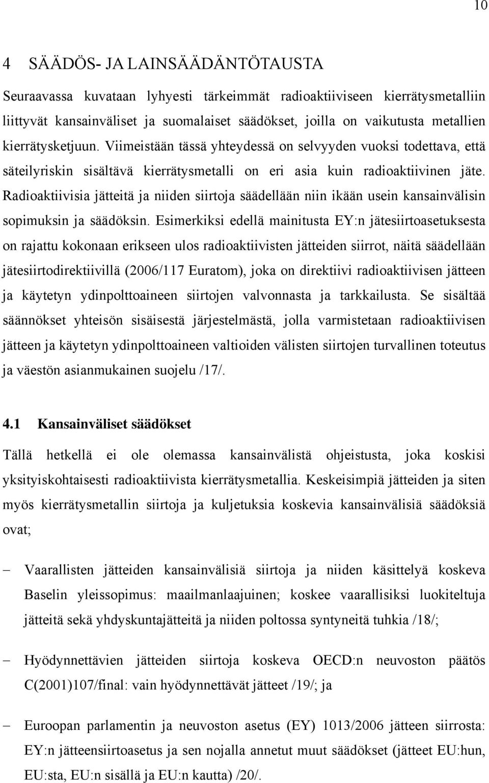 Radioaktiivisia jätteitä ja niiden siirtoja säädellään niin ikään usein kansainvälisin sopimuksin ja säädöksin.