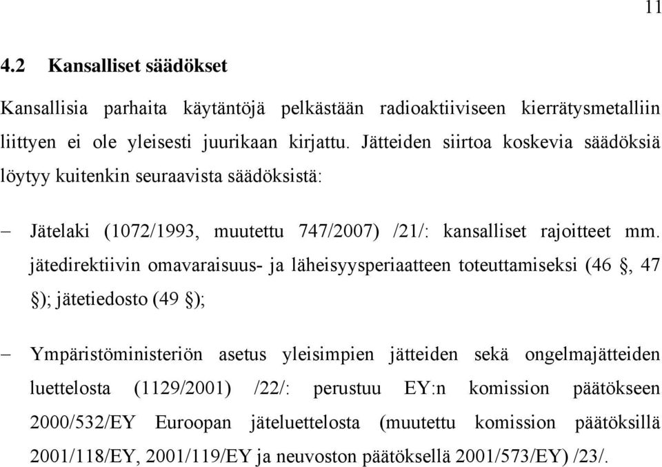 jätedirektiivin omavaraisuus- ja läheisyysperiaatteen toteuttamiseksi (46, 47 ); jätetiedosto (49 ); Ympäristöministeriön asetus yleisimpien jätteiden sekä