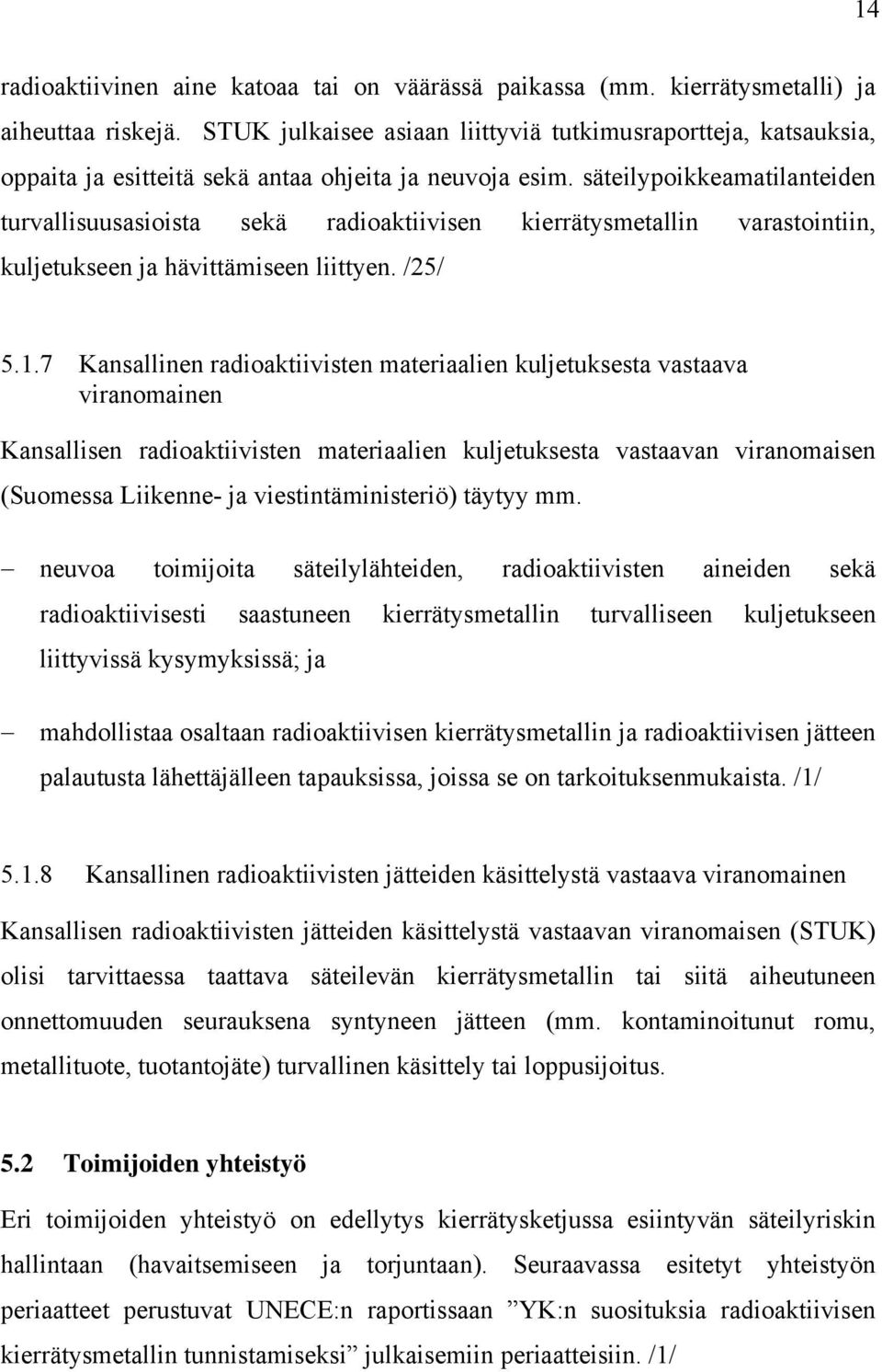 säteilypoikkeamatilanteiden turvallisuusasioista sekä radioaktiivisen kierrätysmetallin varastointiin, kuljetukseen ja hävittämiseen liittyen. /25/ 5.1.