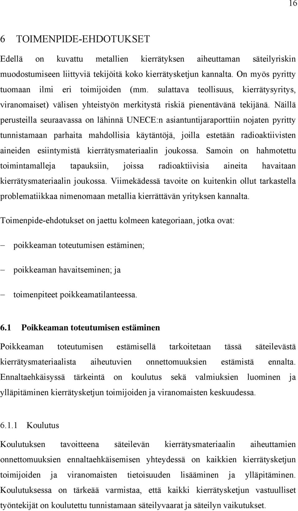 Näillä perusteilla seuraavassa on lähinnä UNECE:n asiantuntijaraporttiin nojaten pyritty tunnistamaan parhaita mahdollisia käytäntöjä, joilla estetään radioaktiivisten aineiden esiintymistä