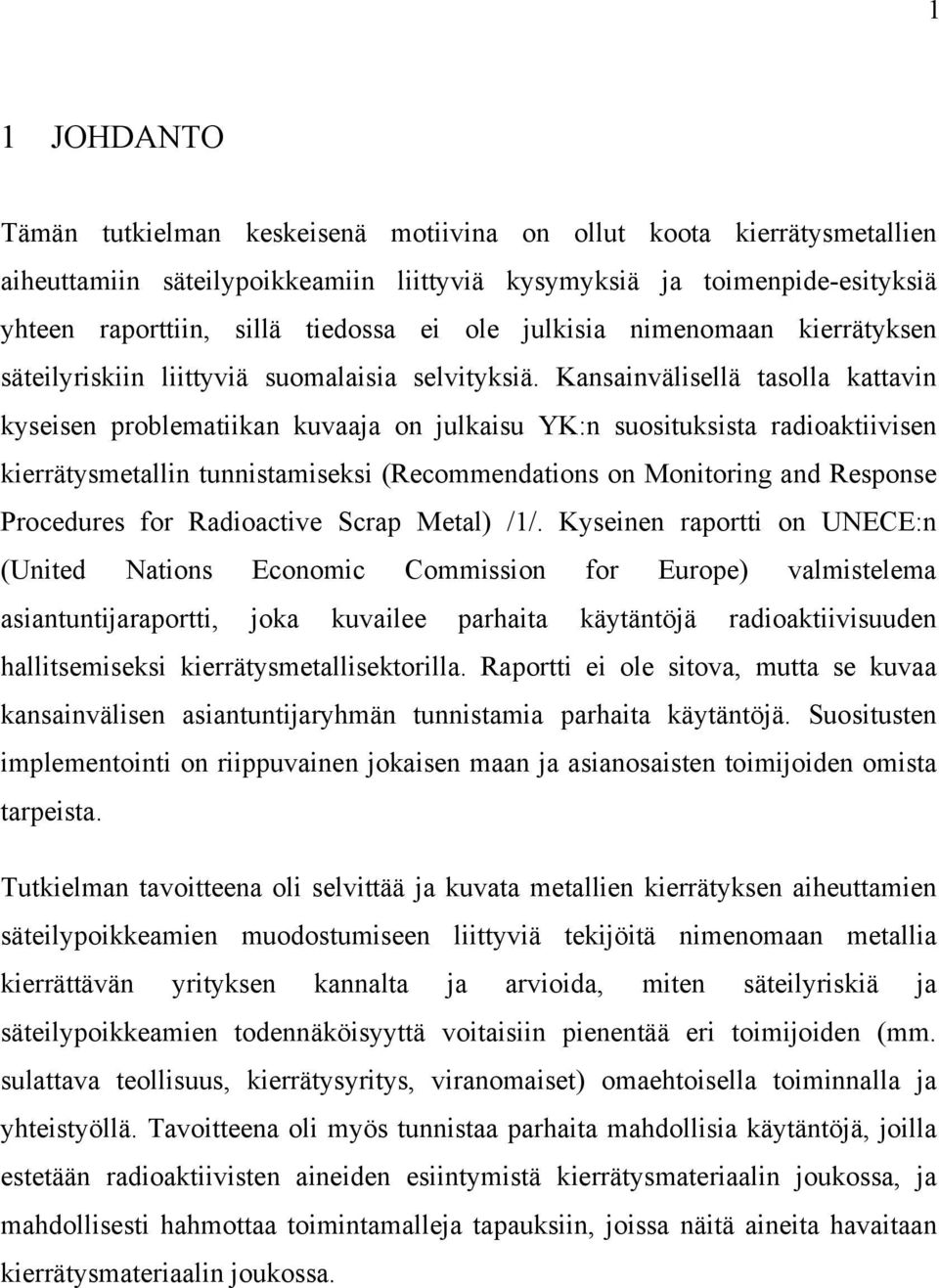 Kansainvälisellä tasolla kattavin kyseisen problematiikan kuvaaja on julkaisu YK:n suosituksista radioaktiivisen kierrätysmetallin tunnistamiseksi (Recommendations on Monitoring and Response