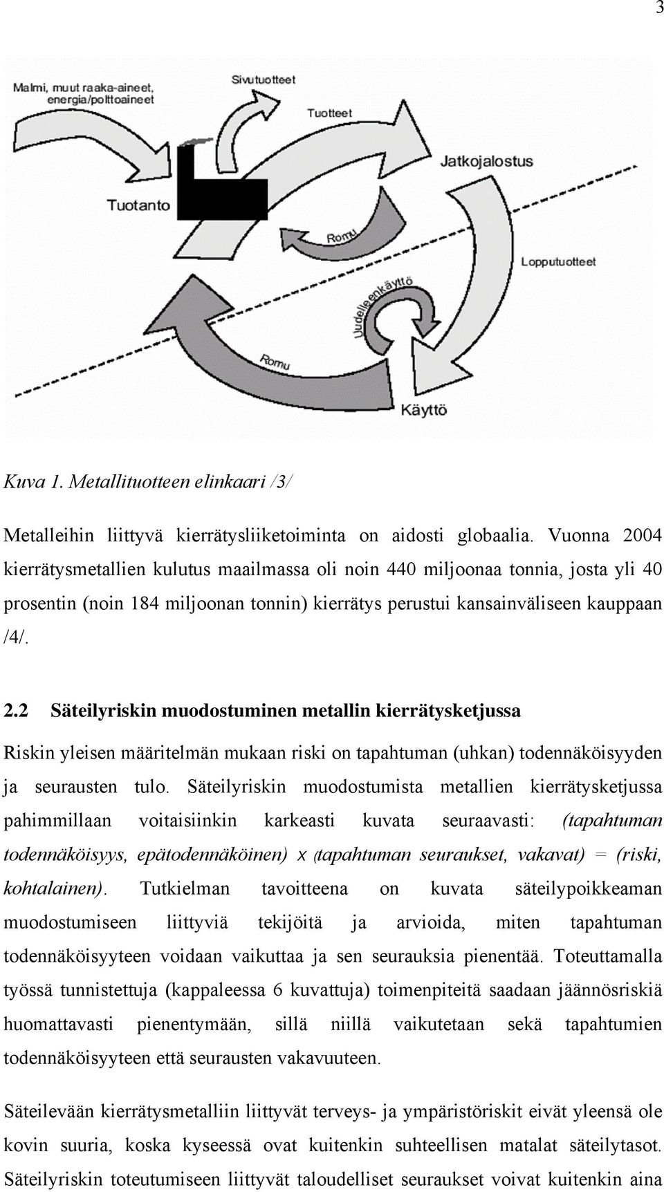 Säteilyriskin muodostumista metallien kierrätysketjussa pahimmillaan voitaisiinkin karkeasti kuvata seuraavasti: (tapahtuman todennäköisyys, epätodennäköinen) X (tapahtuman seuraukset, vakavat) =