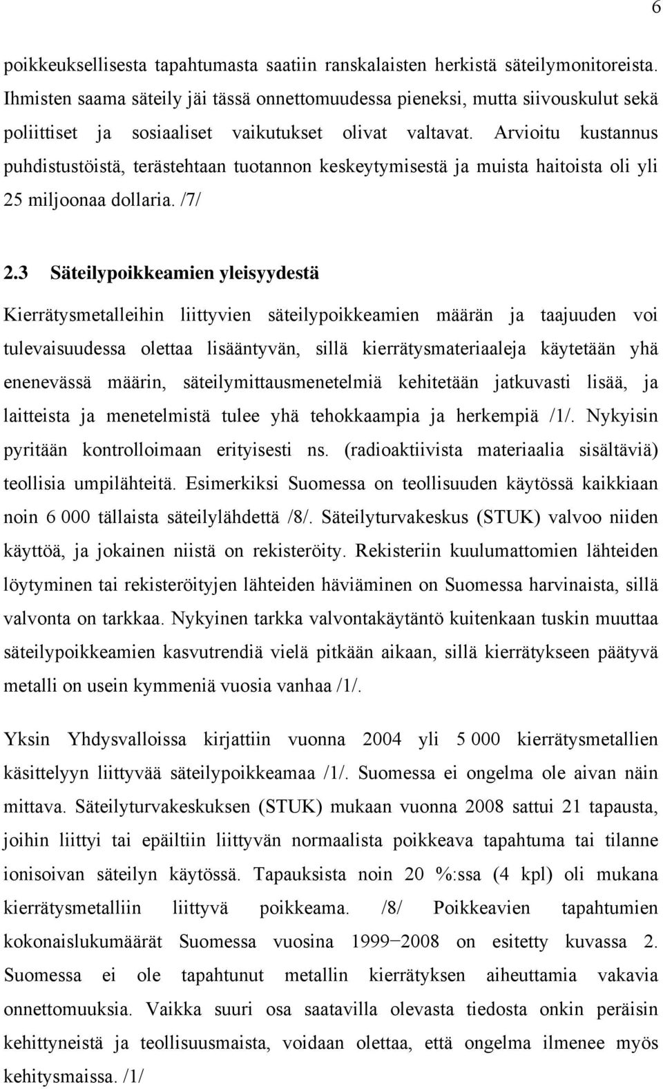 Arvioitu kustannus puhdistustöistä, terästehtaan tuotannon keskeytymisestä ja muista haitoista oli yli 25 miljoonaa dollaria. /7/ 2.