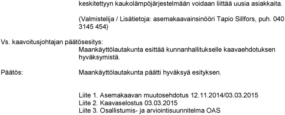 Maankäyttölautakunta päätti hyväksyä esityksen. Liite 1.