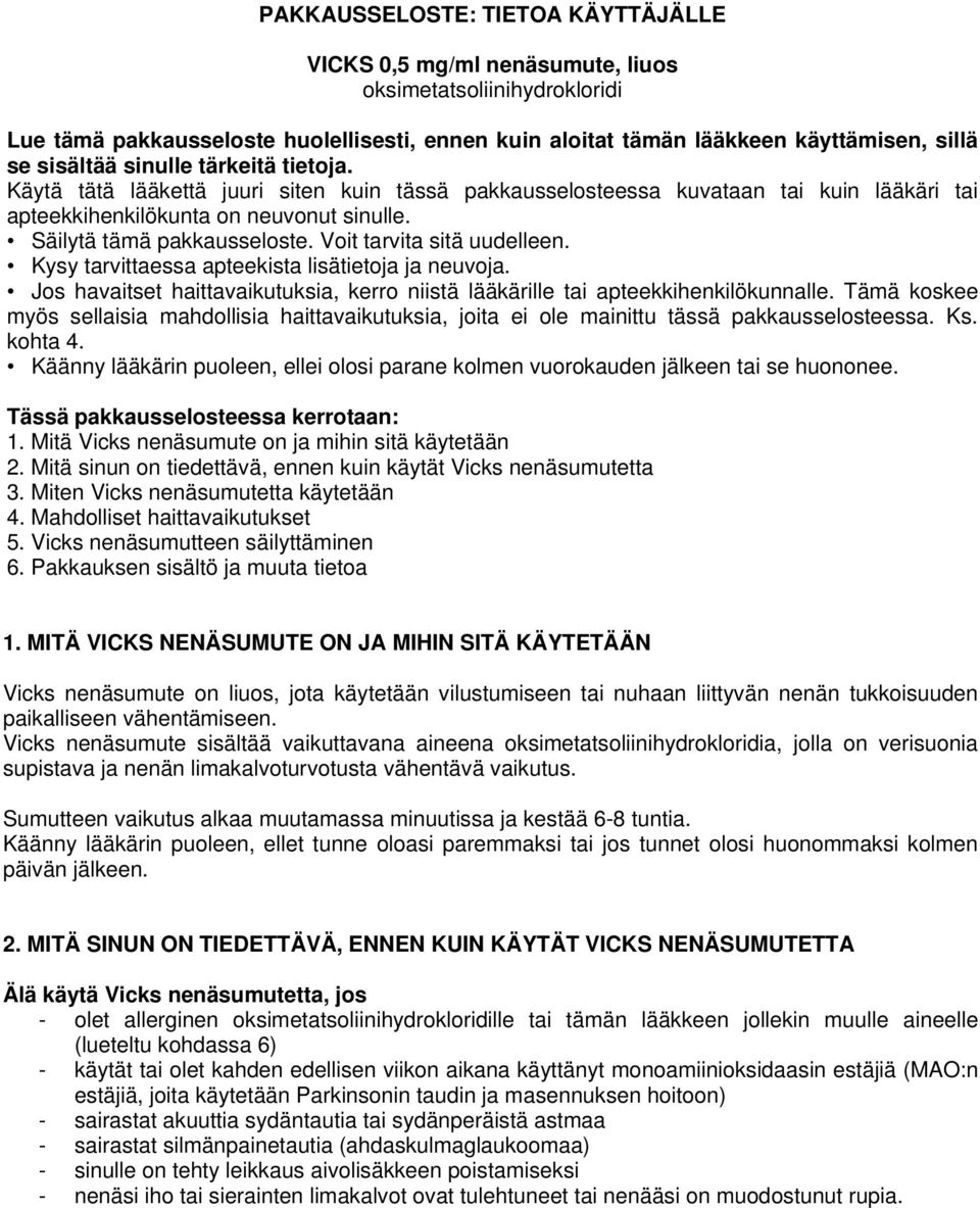 Voit tarvita sitä uudelleen. Kysy tarvittaessa apteekista lisätietoja ja neuvoja. Jos havaitset haittavaikutuksia, kerro niistä lääkärille tai apteekkihenkilökunnalle.