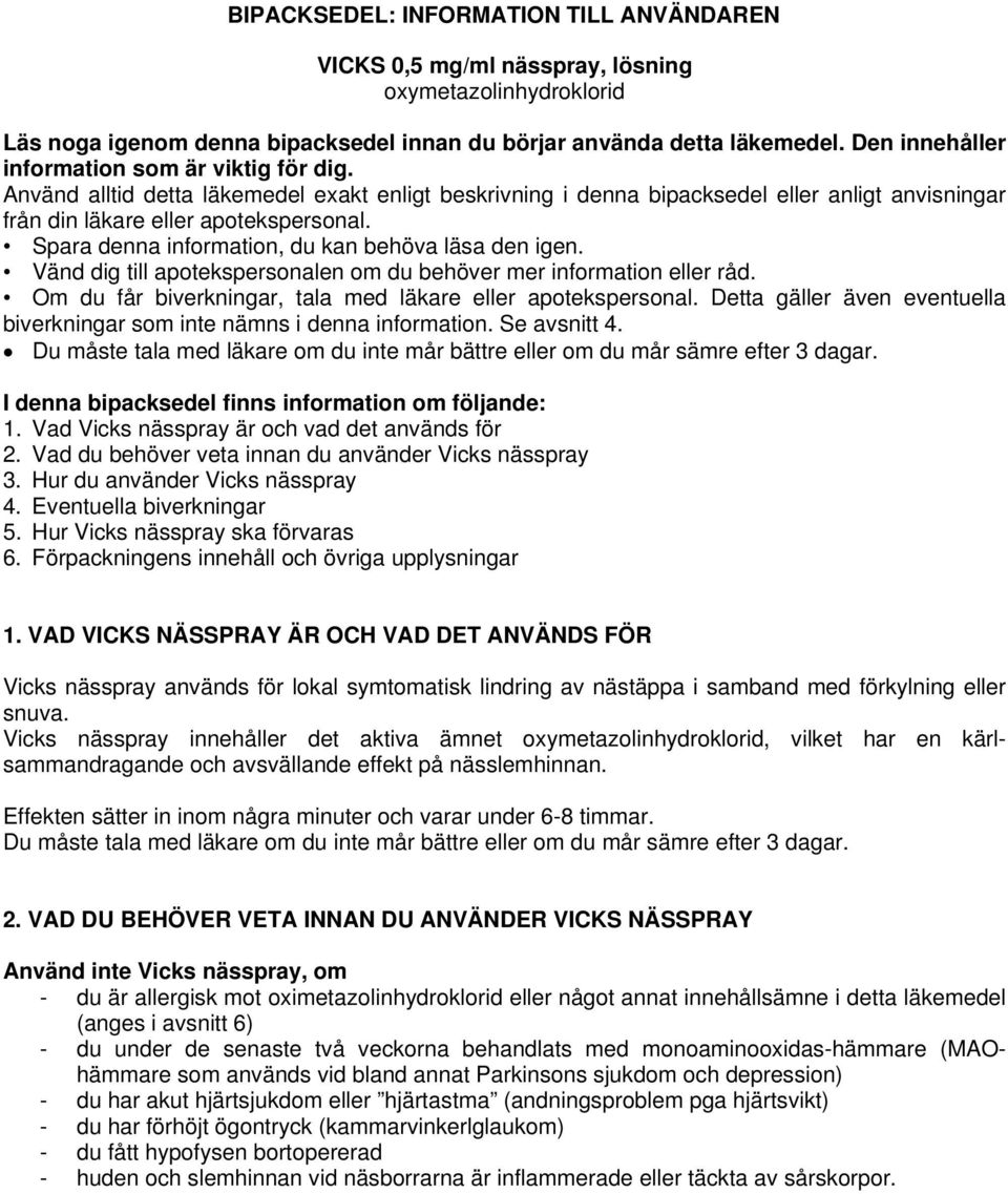 Spara denna information, du kan behöva läsa den igen. Vänd dig till apotekspersonalen om du behöver mer information eller råd. Om du får biverkningar, tala med läkare eller apotekspersonal.