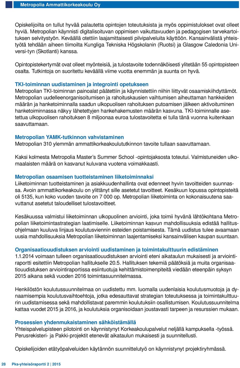 Kansainvälistä yhteistyötä tehdään aiheen tiimoilta Kungliga Tekniska Högskolanin (Ruotsi) ja Glasgow Caledonia Universi-tyn (Skotlanti) kanssa.