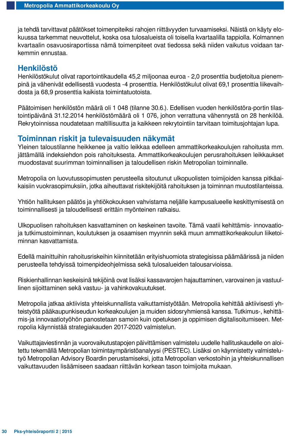 Henkilöstö Henkilöstökulut olivat raportointikaudella 45,2 miljoonaa euroa - 2,0 prosenttia budjetoitua pienempinä ja vähenivät edellisestä vuodesta -4 prosenttia.