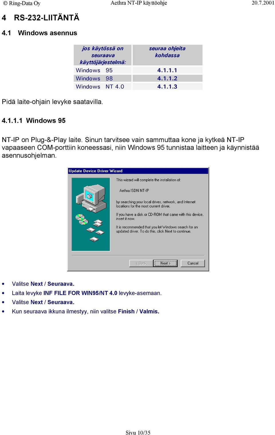 Sinun tarvitsee vain sammuttaa kone ja kytkeä NT-I vapaaseen COM-porttiin koneessasi, niin Windows 95 tunnistaa laitteen ja käynnistää