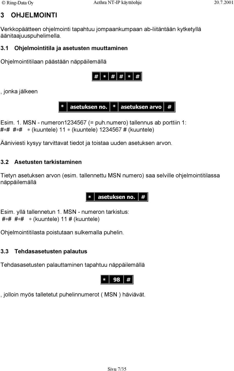 numero) tallennus ab porttiin 1: # # # # (kuuntele) 11 (kuuntele) 1234567 # (kuuntele) Ääniviesti kysyy tarvittavat tiedot ja toistaa uuden asetuksen arvon. 3.