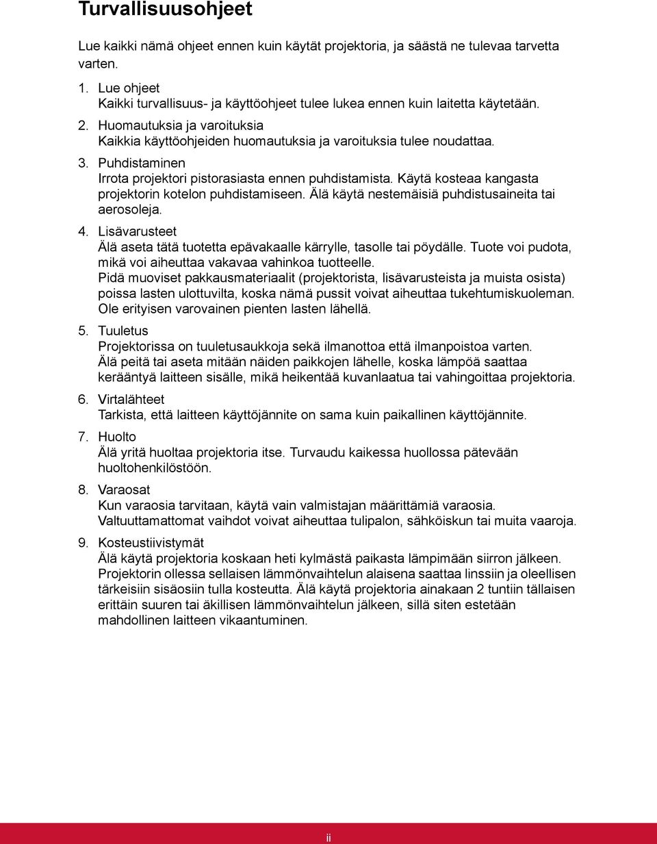 Puhdistaminen Irrota projektori pistorasiasta ennen puhdistamista. Käytä kosteaa kangasta projektorin kotelon puhdistamiseen. Älä käytä nestemäisiä puhdistusaineita tai aerosoleja. 4.