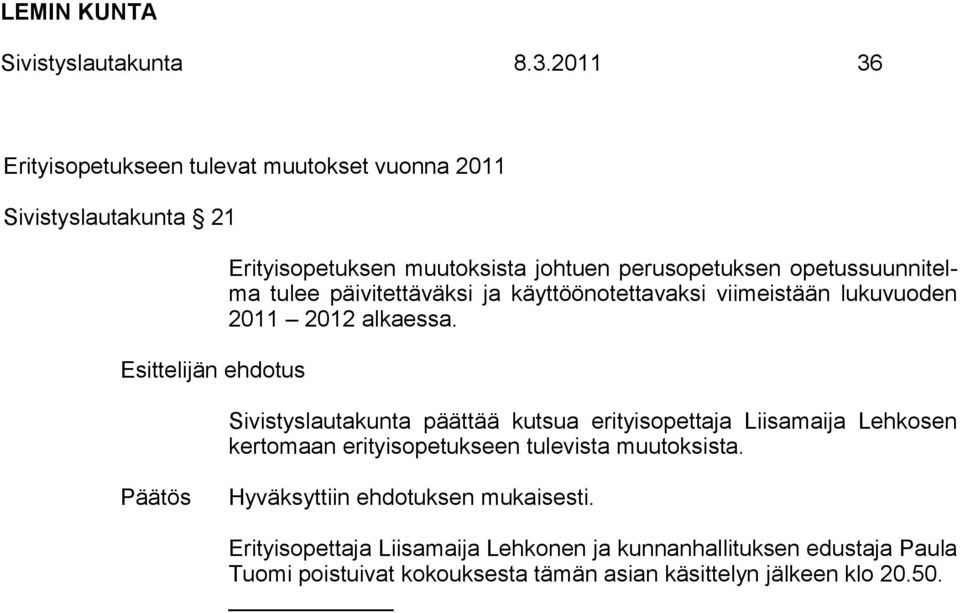 opetussuunnitelma tulee päivitettäväksi ja käyttöönotettavaksi viimeistään lukuvuoden 2011 2012 alkaessa.