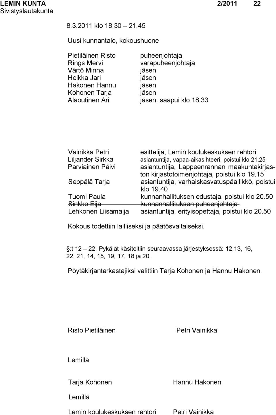 klo 18.33 Vainikka Petri esittelijä, Lemin koulukeskuksen rehtori Liljander Sirkka asiantuntija, vapaa-aikasihteeri, poistui klo 21.