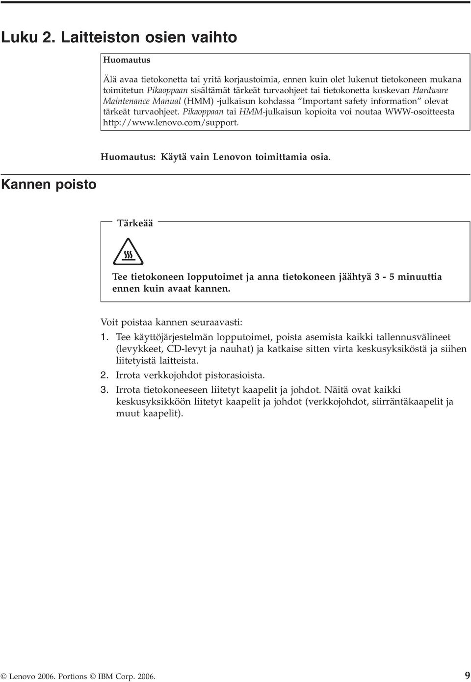 koskevan Hardware Maintenance Manual (HMM) -julkaisun kohdassa Important safety information olevat tärkeät turvaohjeet. Pikaoppaan tai HMM-julkaisun kopioita voi noutaa WWW-osoitteesta http://www.