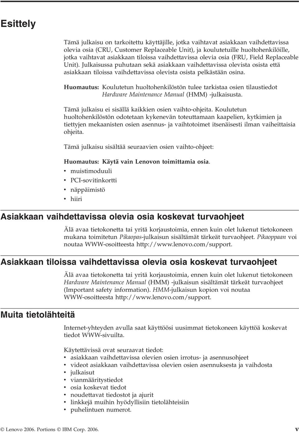 Julkaisussa puhutaan sekä asiakkaan vaihdettavissa olevista osista että asiakkaan tiloissa vaihdettavissa olevista osista pelkästään osina.