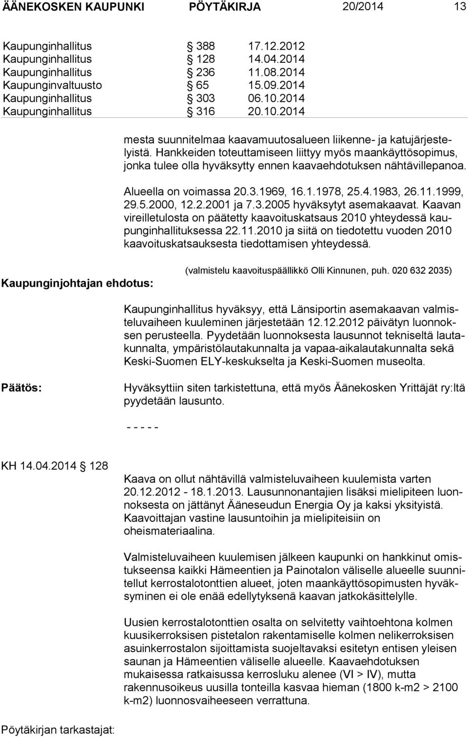 Hankkeiden toteuttamiseen liittyy myös maankäyttösopimus, jon ka tulee olla hyväksytty ennen kaavaehdotuksen nähtävillepanoa. Alueella on voimassa 20.3.1969, 16.1.1978, 25.4.1983, 26.11.1999, 29.5.2000, 12.