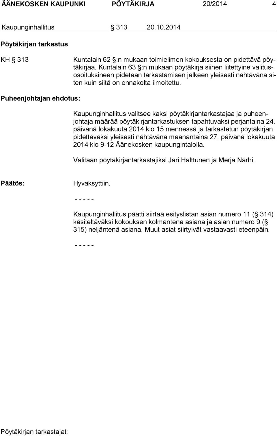 Puheenjohtajan ehdotus: Kaupunginhallitus valitsee kaksi pöytäkirjantarkastajaa ja puheenjohtaja määrää pöytäkirjantarkastuksen tapahtuvaksi perjantaina 24.